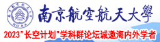 在线看永久免费日屄片南京航空航天大学2023“长空计划”学科群论坛诚邀海内外学者